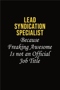 Lead Syndication Specialist Because Freaking Awesome Is Not An Official Job Title