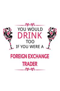 You Would Drink Too If You Were A Foreign Exchange Trader