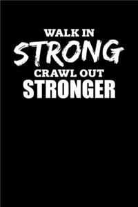 Walk In Strong Crawl Out Stronger