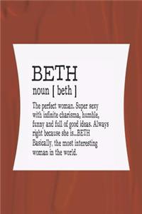Beth Noun [ Beth ] the Perfect Woman Super Sexy with Infinite Charisma, Funny and Full of Good Ideas. Always Right Because She Is... Beth