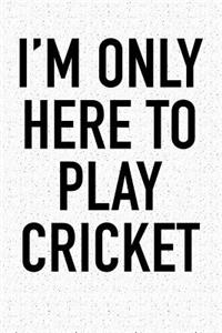 I'm Only Here to Play Cricket