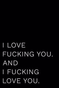 I Love Fucking You And I Fucking Love You