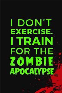 I Don't Excercise I Train For The Zombie Apocalypse