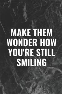 Make Them Wonder How You're Still Smiling