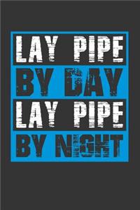 Lay Pipe By Day Lay Pipe By Night
