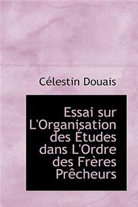 Essai Sur L'Organisation Des Tudes Dans L'Ordre Des Fr Res PR Cheurs