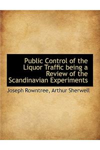 Public Control of the Liquor Traffic Being a Review of the Scandinavian Experiments