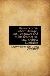 Memoirs of Sir Robert Strange, Knt., Engraver and of His Brother-In-Law, Andrew Lumisden