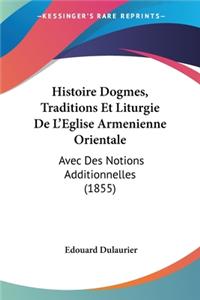 Histoire Dogmes, Traditions Et Liturgie De L'Eglise Armenienne Orientale