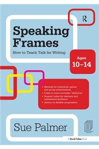 Speaking Frames: How to Teach Talk for Writing: Ages 10-14