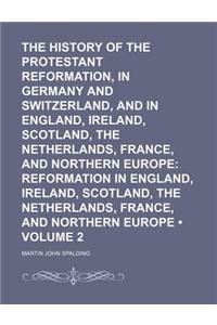 The History of the Protestant Reformation, in Germany and Switzerland, and in England, Ireland, Scotland, the Netherlands, France, and Northern Europe