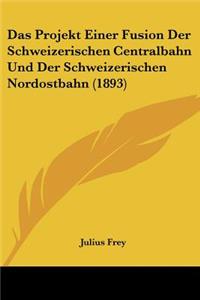 Projekt Einer Fusion Der Schweizerischen Centralbahn Und Der Schweizerischen Nordostbahn (1893)