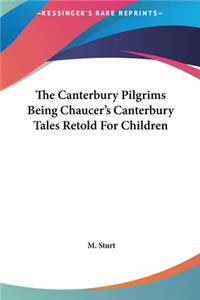 The Canterbury Pilgrims Being Chaucer's Canterbury Tales Retold for Children