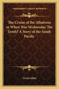 The Cruise of the Albatross or When Was Wednesday The Tenth? A Story of the South Pacific