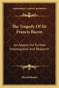 The Tragedy Of Sir Francis Bacon