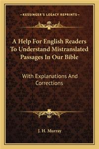 Help For English Readers To Understand Mistranslated Passages In Our Bible: With Explanations And Corrections