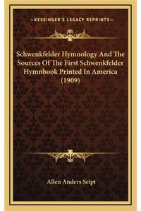 Schwenkfelder Hymnology And The Sources Of The First Schwenkfelder Hymnbook Printed In America (1909)