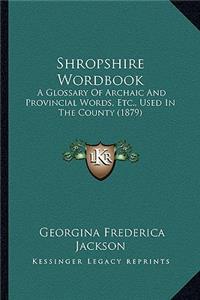 Shropshire Wordbook: A Glossary Of Archaic And Provincial Words, Etc., Used In The County (1879)