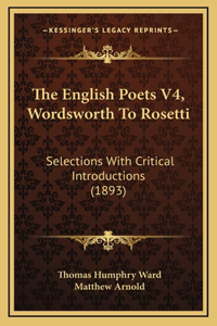 The English Poets V4, Wordsworth To Rosetti