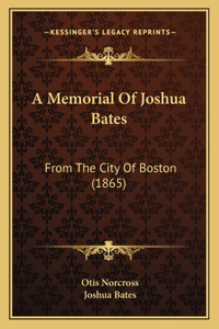 Memorial Of Joshua Bates: From The City Of Boston (1865)