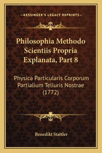 Philosophia Methodo Scientiis Propria Explanata, Part 8