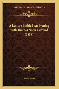 A Lecture Entitled An Evening With Thomas Noon Talfourd (1889)