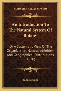 Introduction To The Natural System Of Botany: Or A Systematic View Of The Organization, Natural, Affinities, And Geographical Distributions (1830)