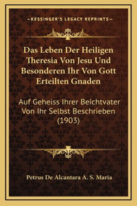 Das Leben Der Heiligen Theresia Von Jesu Und Besonderen Ihr Von Gott Erteilten Gnaden