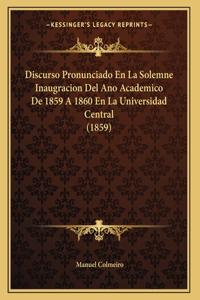 Discurso Pronunciado En La Solemne Inaugracion Del Ano Academico De 1859 A 1860 En La Universidad Central (1859)