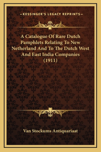 A Catalogue Of Rare Dutch Pamphlets Relating To New Netherland And To The Dutch West And East India Companies (1911)