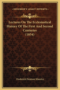 Lectures On The Ecclesiastical History Of The First And Second Centuries (1854)