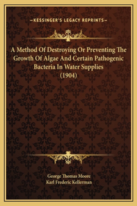 A Method Of Destroying Or Preventing The Growth Of Algae And Certain Pathogenic Bacteria In Water Supplies (1904)