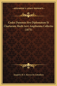 Codex Dunensis Sive Diplomatum Et Chartarum Medii Aevi Amplissima Collectio (1875)