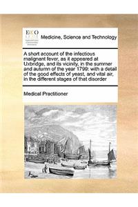 A short account of the infectious malignant fever, as it appeared at Uxbridge, and its vicinity, in the summer and autumn of the year 1799