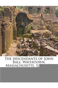 The Descendants of John Ball, Watertown, Massachusetts, 1630-1635