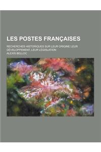 Les Postes Francaises; Recherches Historiques Sur Leur Origine Leur Developpement, Leur Legislation