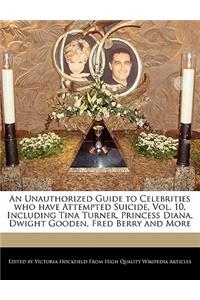 An Unauthorized Guide to Celebrities Who Have Attempted Suicide, Vol. 10, Including Tina Turner, Princess Diana, Dwight Gooden, Fred Berry and More