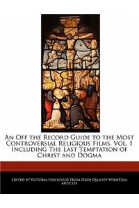 An Off the Record Guide to the Most Controversial Religious Films, Vol. 1 Including the Last Temptation of Christ and Dogma