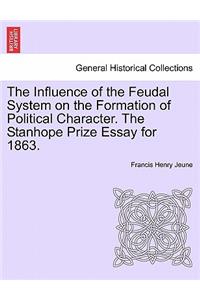 Influence of the Feudal System on the Formation of Political Character. the Stanhope Prize Essay for 1863.