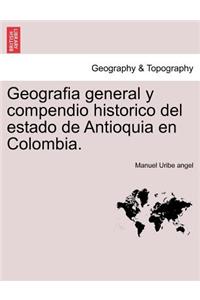 Geografia general y compendio historico del estado de Antioquia en Colombia.