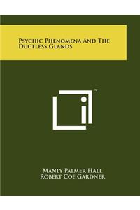 Psychic Phenomena and the Ductless Glands