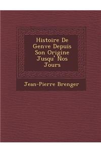 Histoire De Gen�ve Depuis Son Origine Jusqu'� Nos Jours