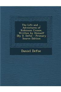 Life and ... Adventures of Robinson Crusoe, Written by Himself [By D. Defoe