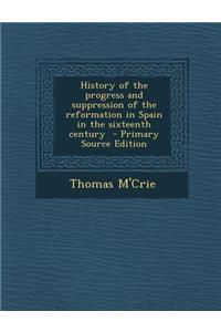 History of the Progress and Suppression of the Reformation in Spain in the Sixteenth Century - Primary Source Edition