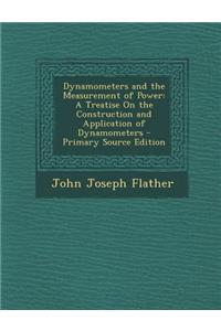 Dynamometers and the Measurement of Power: A Treatise on the Construction and Application of Dynamometers