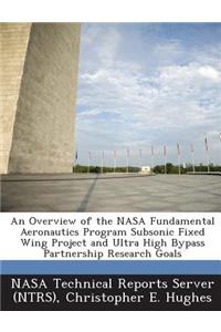 Overview of the NASA Fundamental Aeronautics Program Subsonic Fixed Wing Project and Ultra High Bypass Partnership Research Goals