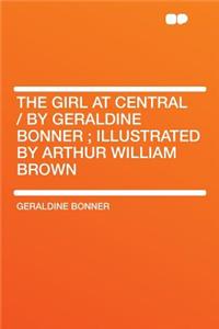 The Girl at Central / By Geraldine Bonner; Illustrated by Arthur William Brown