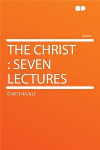 The Christ: Seven Lectures: Seven Lectures