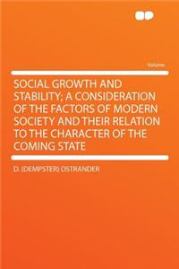 Social Growth and Stability; A Consideration of the Factors of Modern Society and Their Relation to the Character of the Coming State