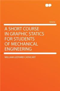 A Short Course in Graphic Statics for Students of Mechanical Engineering